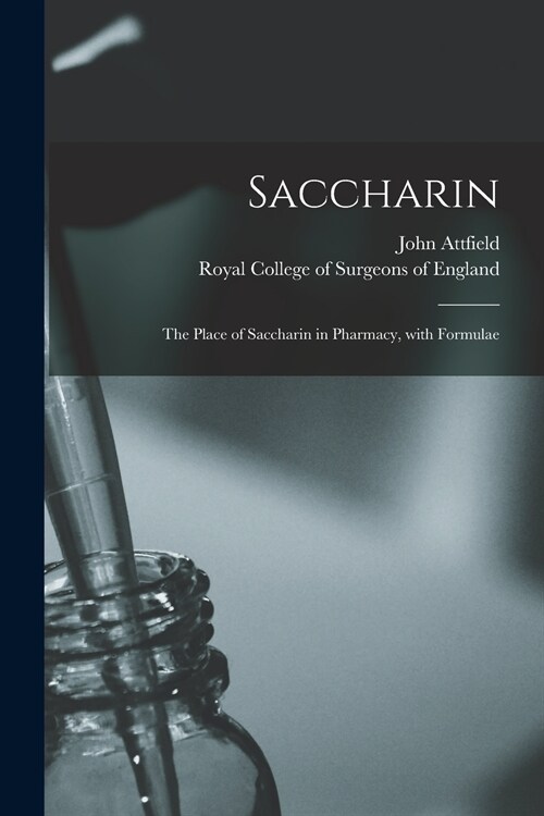Saccharin: the Place of Saccharin in Pharmacy, With Formulae (Paperback)