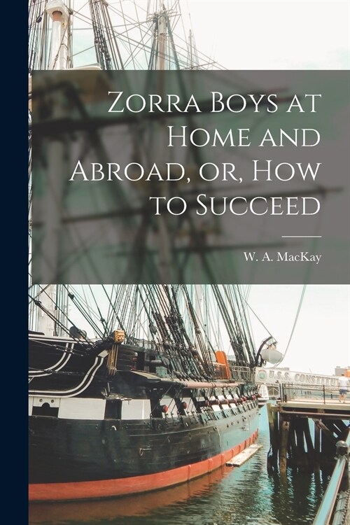 Zorra Boys at Home and Abroad, or, How to Succeed [microform] (Paperback)