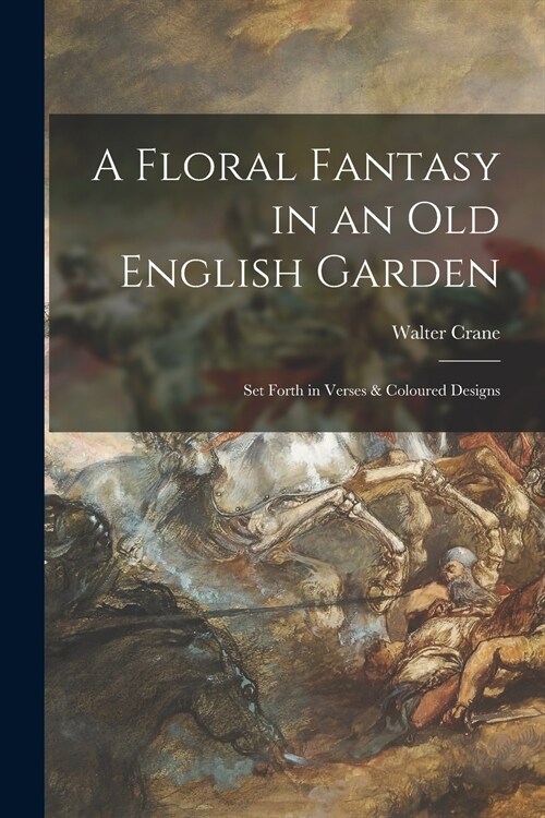 A Floral Fantasy in an Old English Garden: Set Forth in Verses & Coloured Designs (Paperback)