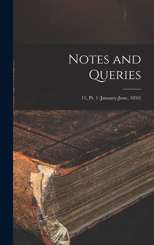 Notes and Queries; 11, pt. 1 (January-June, 1855) (Hardcover)