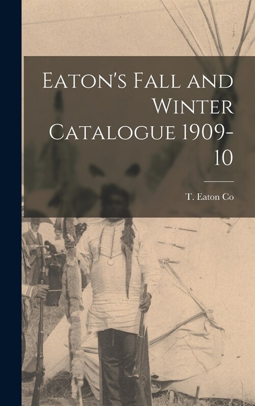 Eatons Fall and Winter Catalogue 1909-10 (Hardcover)
