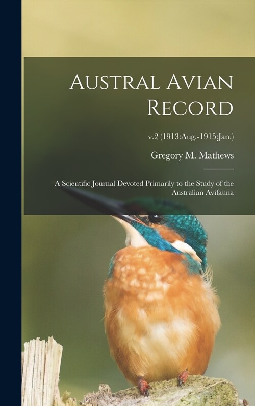 Austral Avian Record; a Scientific Journal Devoted Primarily to the Study of the Australian Avifauna; v.2 (1913: Aug.-1915: Jan.) (Hardcover)