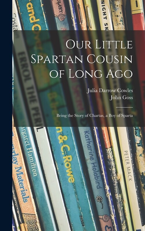 Our Little Spartan Cousin of Long Ago: Being the Story of Chartas, a Boy of Sparta (Hardcover)