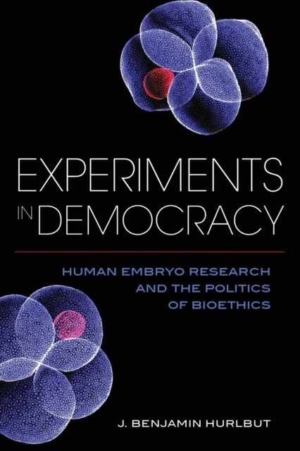 Experiments in Democracy: Human Embryo Research and the Politics of Bioethics (Paperback)