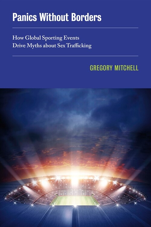 Panics Without Borders: How Global Sporting Events Drive Myths about Sex Trafficking Volume 1 (Paperback)