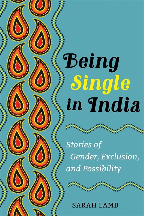 Being Single in India: Stories of Gender, Exclusion, and Possibility Volume 15 (Paperback)