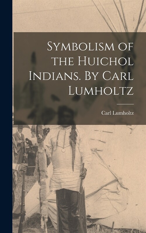 Symbolism of the Huichol Indians. By Carl Lumholtz (Hardcover)