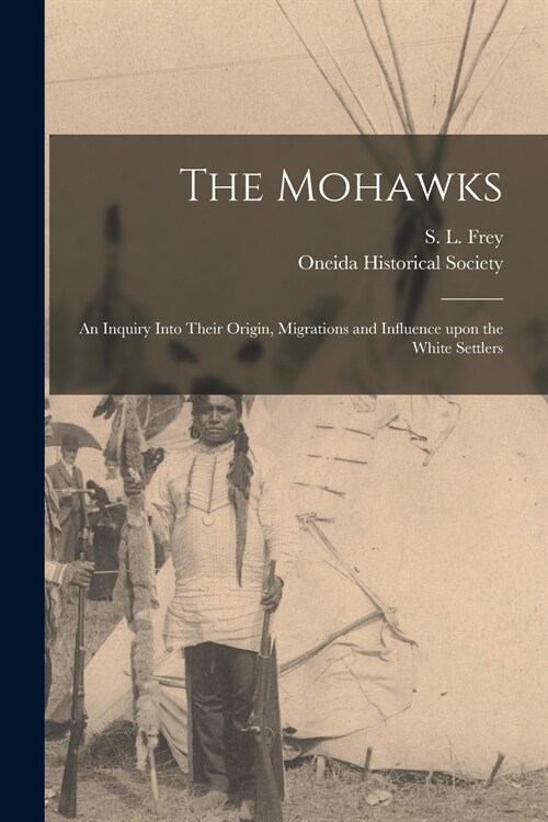 The Mohawks [microform]: an Inquiry Into Their Origin, Migrations and Influence Upon the White Settlers (Paperback)