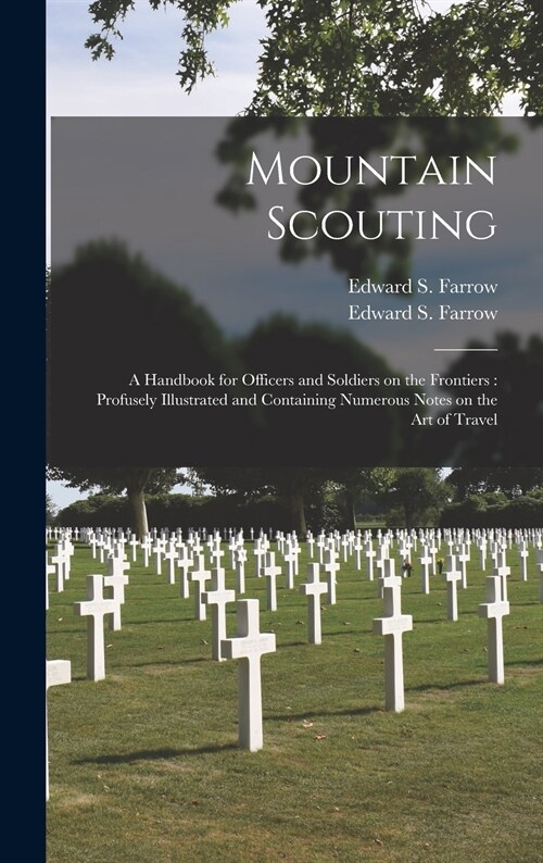 Mountain Scouting: a Handbook for Officers and Soldiers on the Frontiers: Profusely Illustrated and Containing Numerous Notes on the Art (Hardcover)