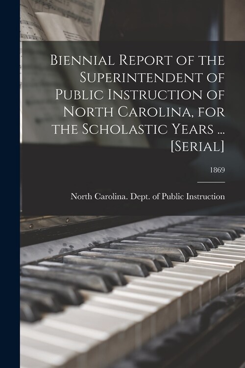 Biennial Report of the Superintendent of Public Instruction of North Carolina, for the Scholastic Years ... [serial]; 1869 (Paperback)