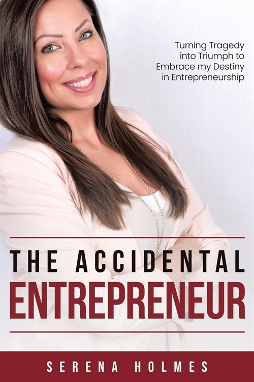The Accidental Entrepreneur: Turning Tragedy into Triumph to Embrace my Destiny in Entrepreneurship (Paperback)
