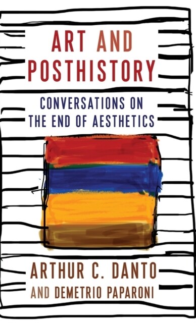 Art and Posthistory: Conversations on the End of Aesthetics (Hardcover)