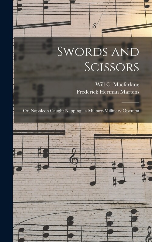 Swords and Scissors: or, Napoleon Caught Napping: a Military-millinery Operetta (Hardcover)