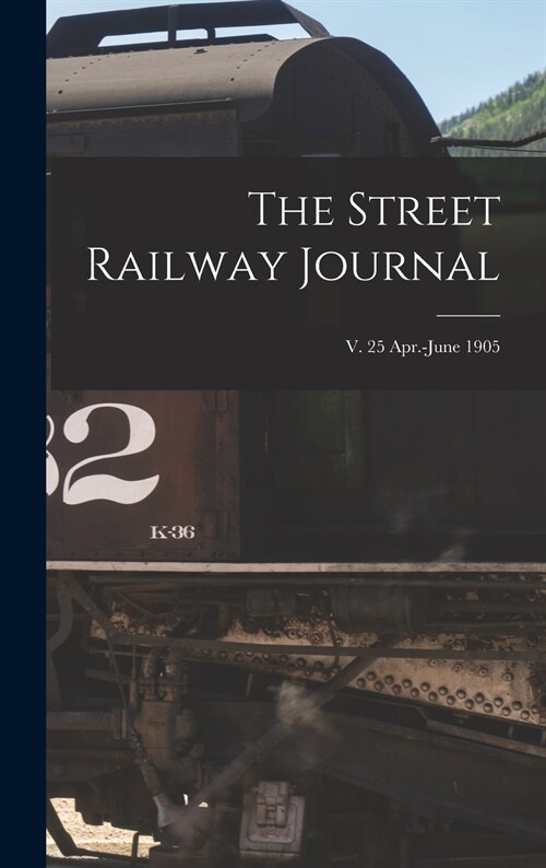 The Street Railway Journal; v. 25 Apr.-June 1905 (Hardcover)