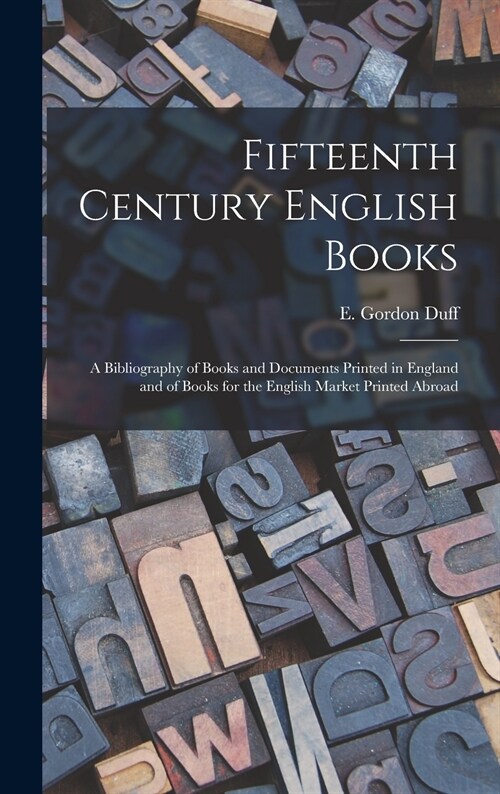 Fifteenth Century English Books: a Bibliography of Books and Documents Printed in England and of Books for the English Market Printed Abroad (Hardcover)
