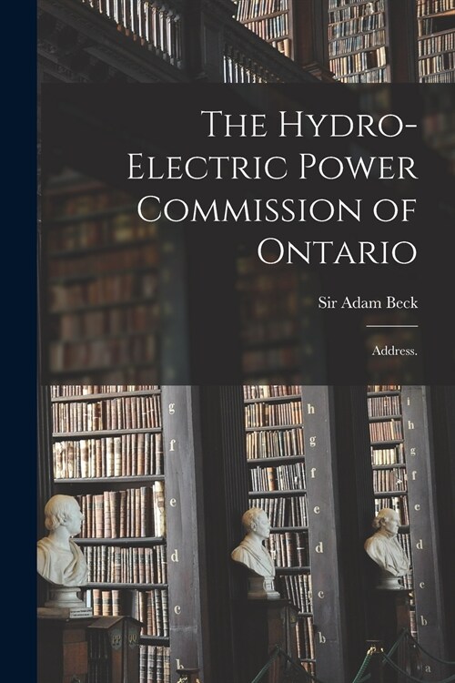 The Hydro-Electric Power Commission of Ontario: Address. (Paperback)