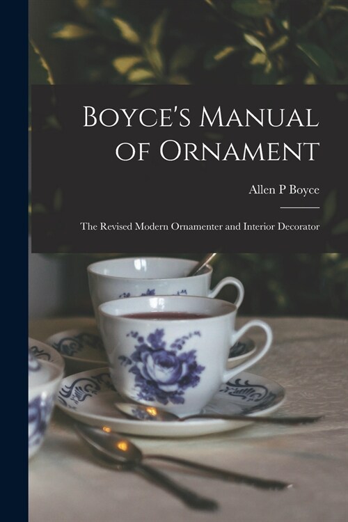 Boyces Manual of Ornament: the Revised Modern Ornamenter and Interior Decorator (Paperback)