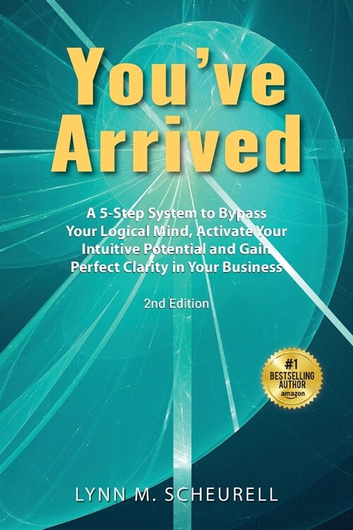 Youve Arrived: A 5-Step System to Bypass Your Logical Mind, Activate Your Intuitive Potential and Gain Perfect Clarity in Your Busine (Paperback)