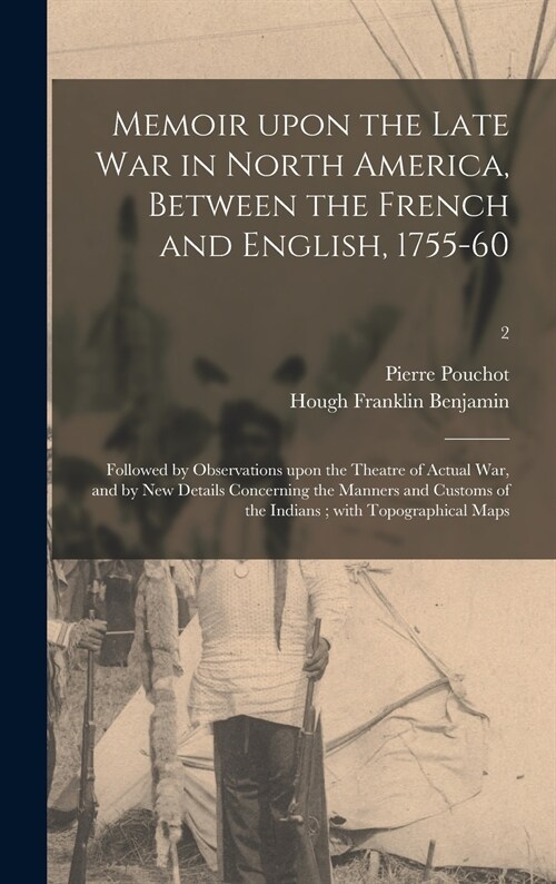 Memoir Upon the Late War in North America, Between the French and English, 1755-60: Followed by Observations Upon the Theatre of Actual War, and by Ne (Hardcover)