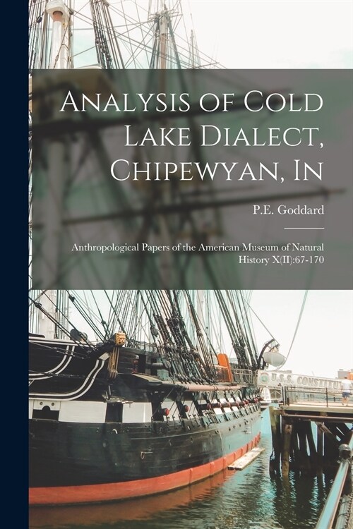 Analysis of Cold Lake Dialect, Chipewyan, In: Anthropological Papers of the American Museum of Natural History X(II):67-170 (Paperback)