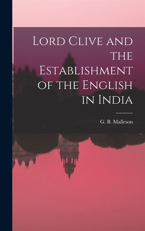 Lord Clive and the Establishment of the English in India (Hardcover)