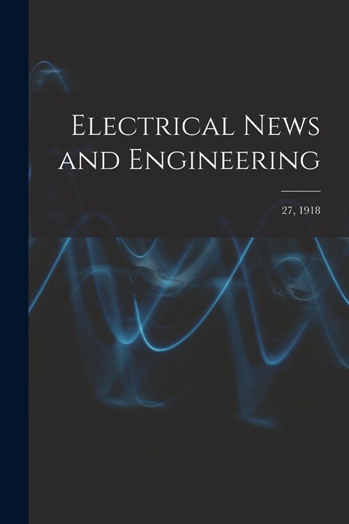 Electrical News and Engineering; 27, 1918 (Paperback)