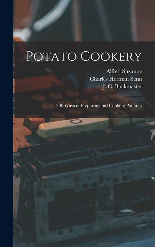 Potato Cookery: 300 Ways of Preparing and Cooking Potatoes (Hardcover)