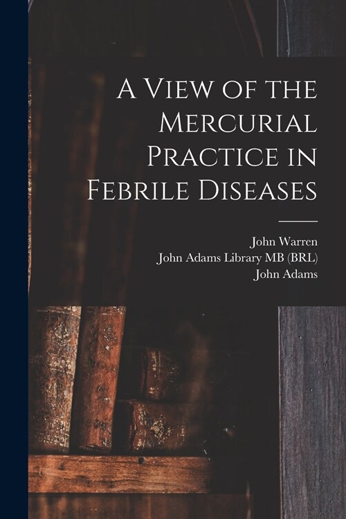 A View of the Mercurial Practice in Febrile Diseases (Paperback)