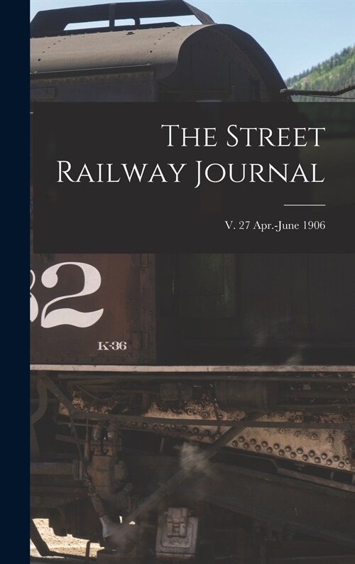 The Street Railway Journal; v. 27 Apr.-June 1906 (Hardcover)