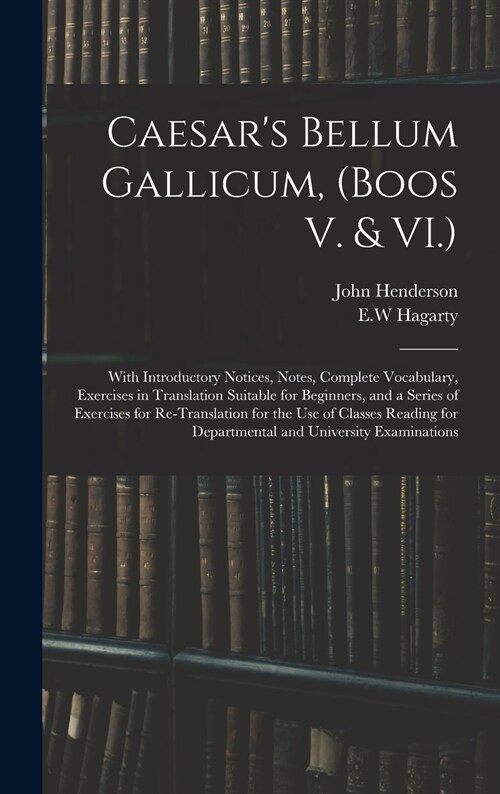 Caesars Bellum Gallicum, (Boos V. & VI.): With Introductory Notices, Notes, Complete Vocabulary, Exercises in Translation Suitable for Beginners, and (Hardcover)