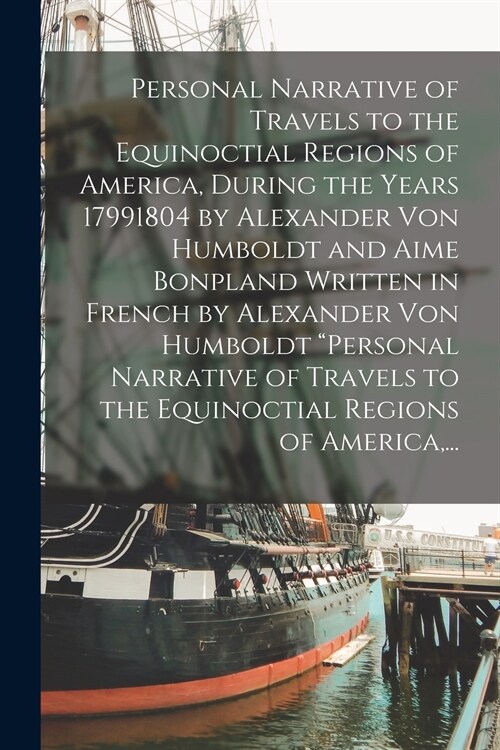 Personal Narrative of Travels to the Equinoctial Regions of America, During the Years 17991804 by Alexander Von Humboldt and Aime Bonpland Written in  (Paperback)