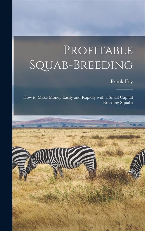 Profitable Squab-breeding: How to Make Money Easily and Rapidly With a Small Capital Breeding Squabs (Hardcover)