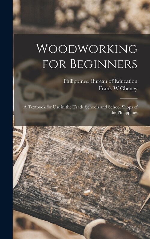 Woodworking for Beginners: a Textbook for Use in the Trade Schools and School Shops of the Philippines (Hardcover)