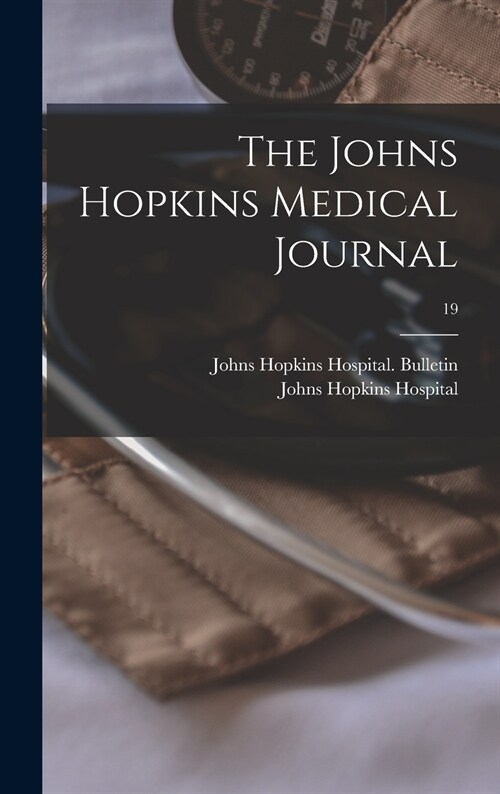 The Johns Hopkins Medical Journal; 19 (Hardcover)