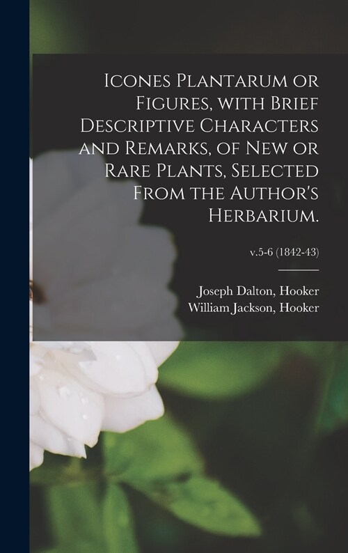 Icones Plantarum or Figures, With Brief Descriptive Characters and Remarks, of New or Rare Plants, Selected From the Authors Herbarium.; v.5-6 (1842- (Hardcover)