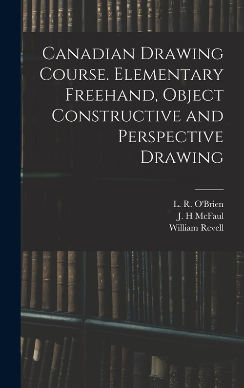 Canadian Drawing Course. Elementary Freehand, Object Constructive and Perspective Drawing (Hardcover)