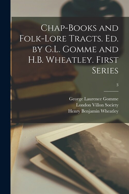 Chap-books and Folk-lore Tracts. Ed. by G.L. Gomme and H.B. Wheatley. First Series; 3 (Paperback)