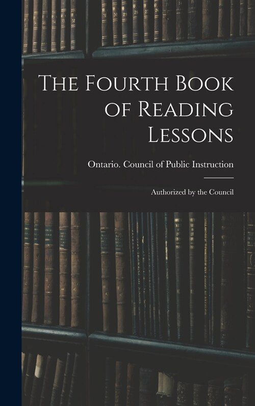 The Fourth Book of Reading Lessons; Authorized by the Council (Hardcover)