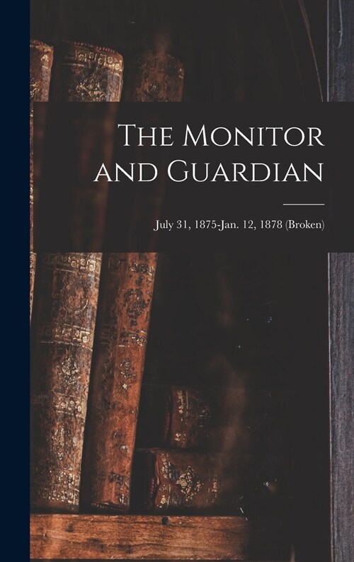 The Monitor and Guardian; July 31, 1875-Jan. 12, 1878 (broken) (Hardcover)