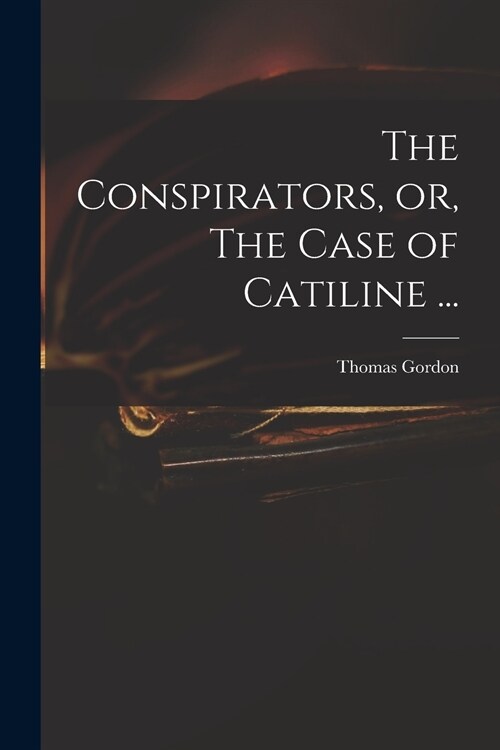 The Conspirators, or, The Case of Catiline ... (Paperback)