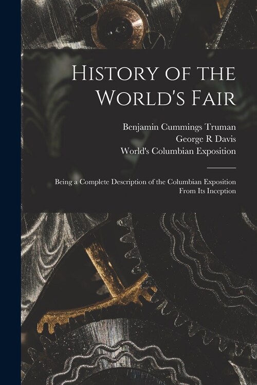 History of the Worlds Fair: Being a Complete Description of the Columbian Exposition From Its Inception (Paperback)