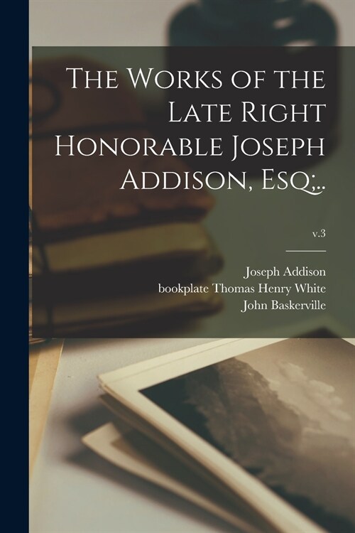 The Works of the Late Right Honorable Joseph Addison, Esq;..; v.3 (Paperback)