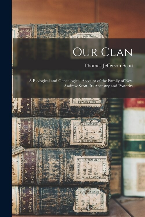 Our Clan: a Biological and Genealogical Account of the Family of Rev. Andrew Scott, Its Ancestry and Posterity (Paperback)