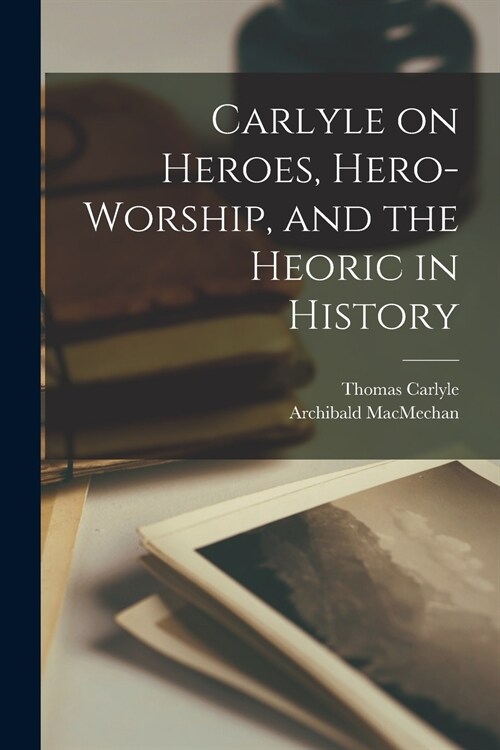 Carlyle on Heroes, Hero-worship, and the Heoric in History [microform] (Paperback)
