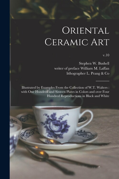 Oriental Ceramic Art: Illustrated by Examples From the Collection of W.T. Walters: With One Hundred and Sixteen Plates in Colors and Over Fo (Paperback)