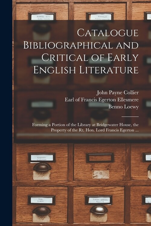 Catalogue Bibliographical and Critical of Early English Literature: Forming a Portion of the Library at Bridgewater House, the Property of the Rt. Hon (Paperback)