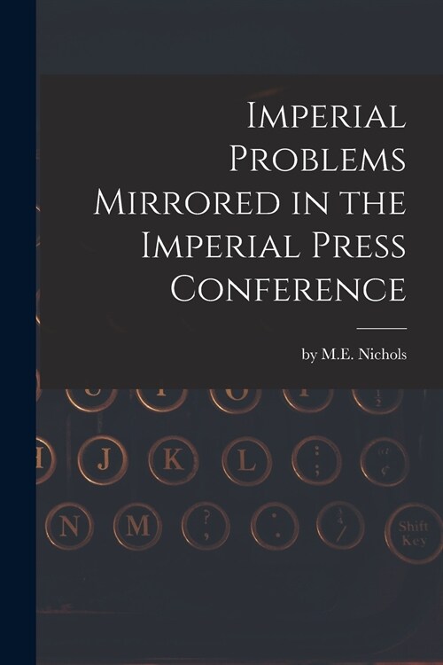 Imperial Problems Mirrored in the Imperial Press Conference [microform] (Paperback)
