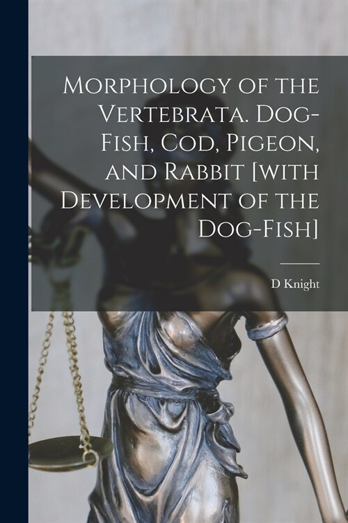 Morphology of the Vertebrata. Dog-fish, Cod, Pigeon, and Rabbit [with Development of the Dog-fish] (Paperback)