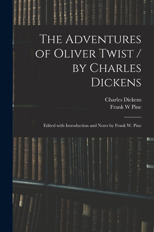 The Adventures of Oliver Twist / by Charles Dickens; Edited With Introduction and Notes by Frank W. Pine (Paperback)