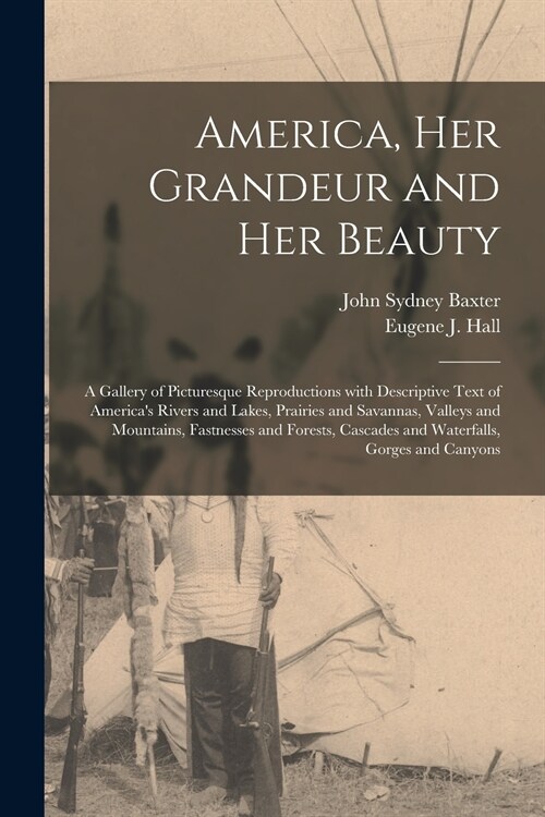America, Her Grandeur and Her Beauty: a Gallery of Picturesque Reproductions With Descriptive Text of Americas Rivers and Lakes, Prairies and Savanna (Paperback)